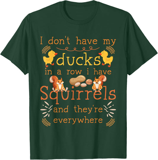 Funny I Don't Have My Ducks in a Row I Have Squirrels T-Shirt - T-Shirt | Forest
