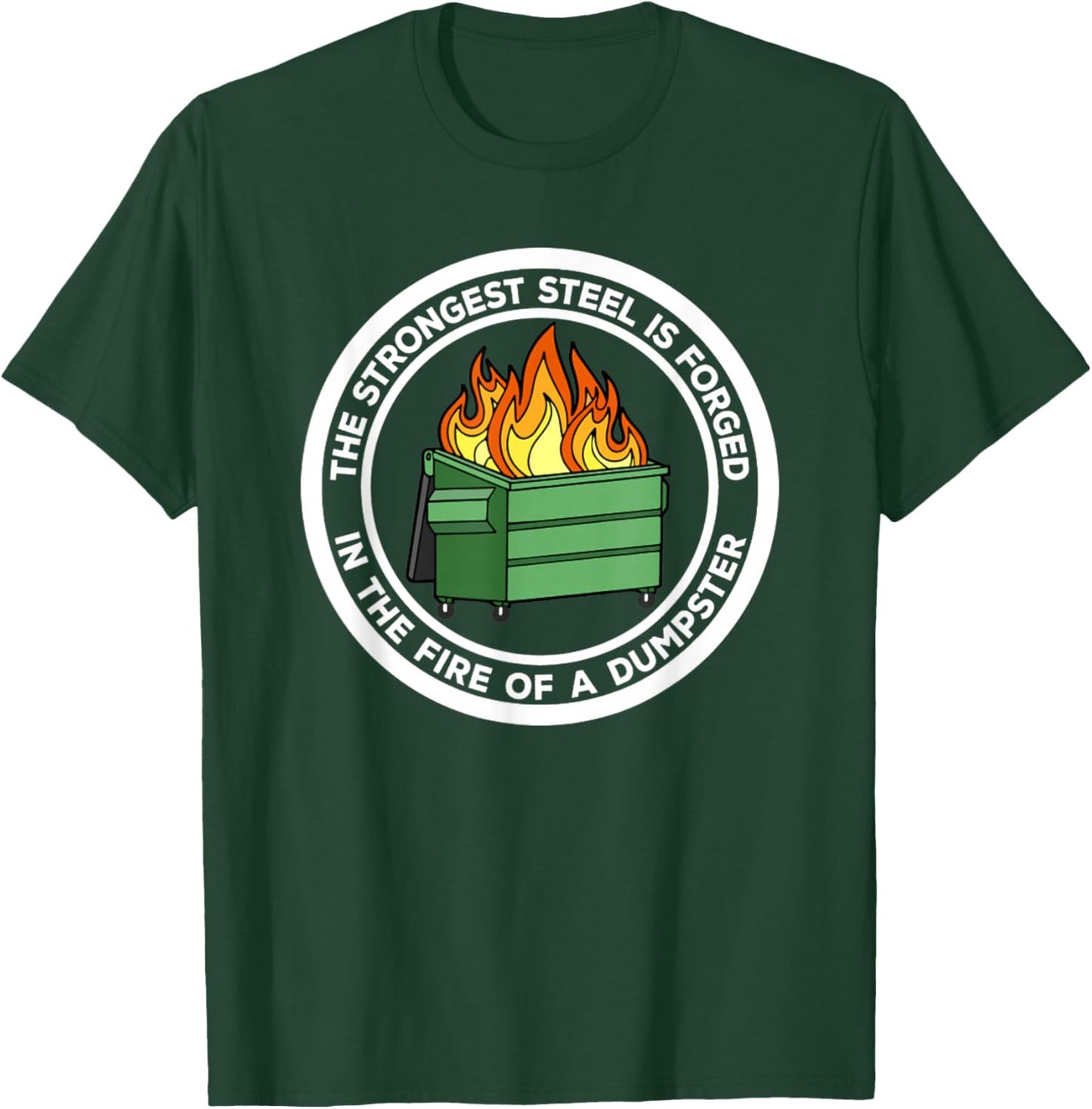 The Strongest Steel Is Forged In The Fire Of A Dumpster T-Shirt - T-Shirt | Forest