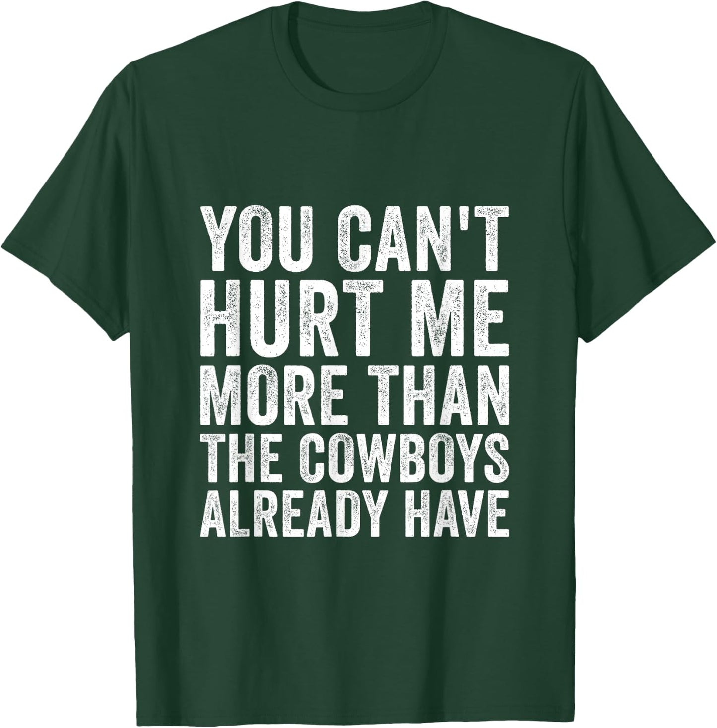 You Can't Hurt Me More Than The Cowboys Already Have T-Shirt - T-Shirt | Forest
