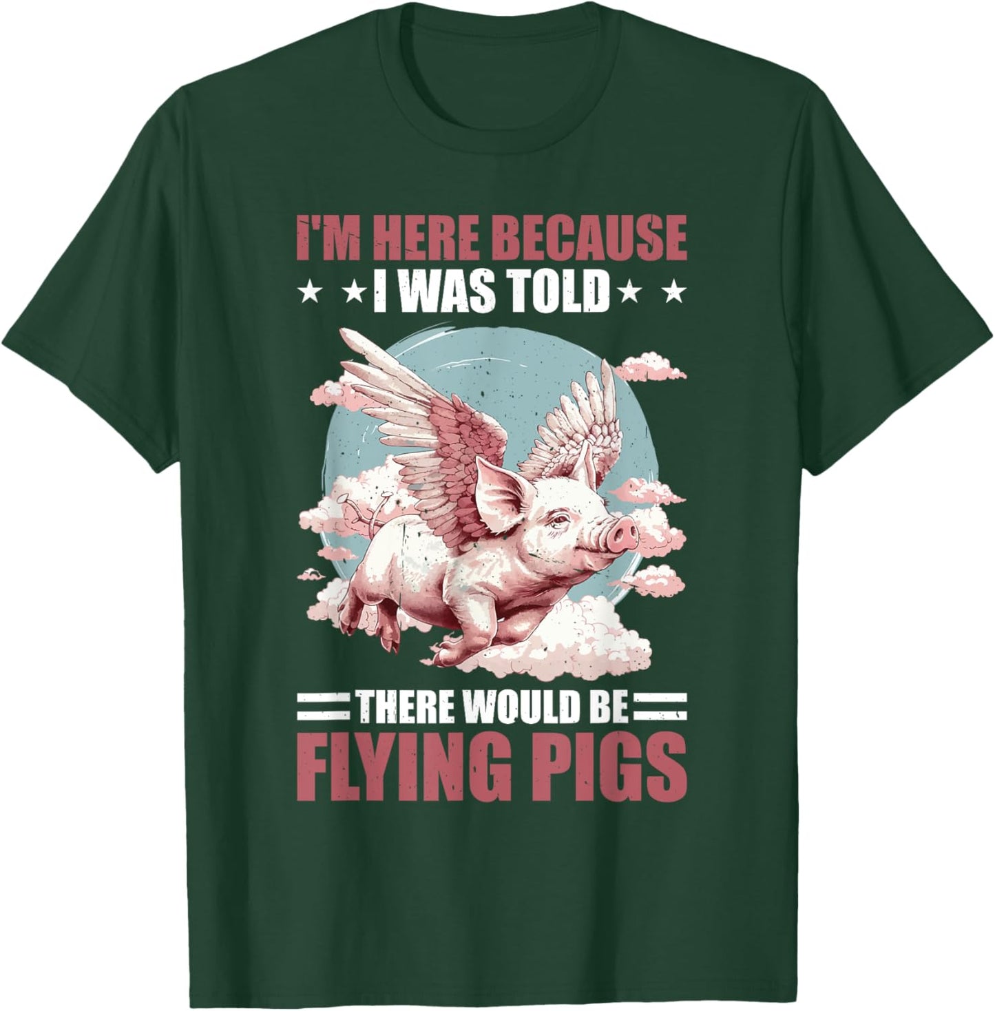 I'm Here Because I Was Told There Would Be Flying Pigs _ T-Shirt - T-Shirt | Forest