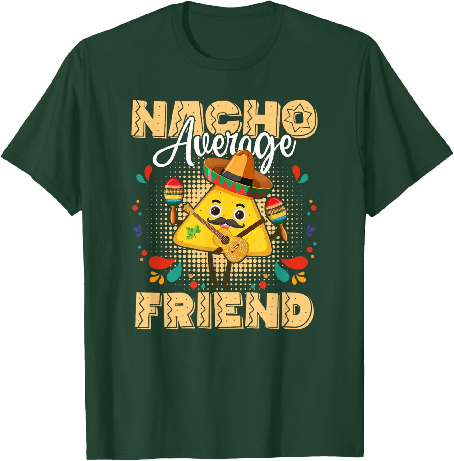 Nacho Average Friend Cinco De Mayo Mexican Fiesta T-Shirt - T-Shirt | Forest