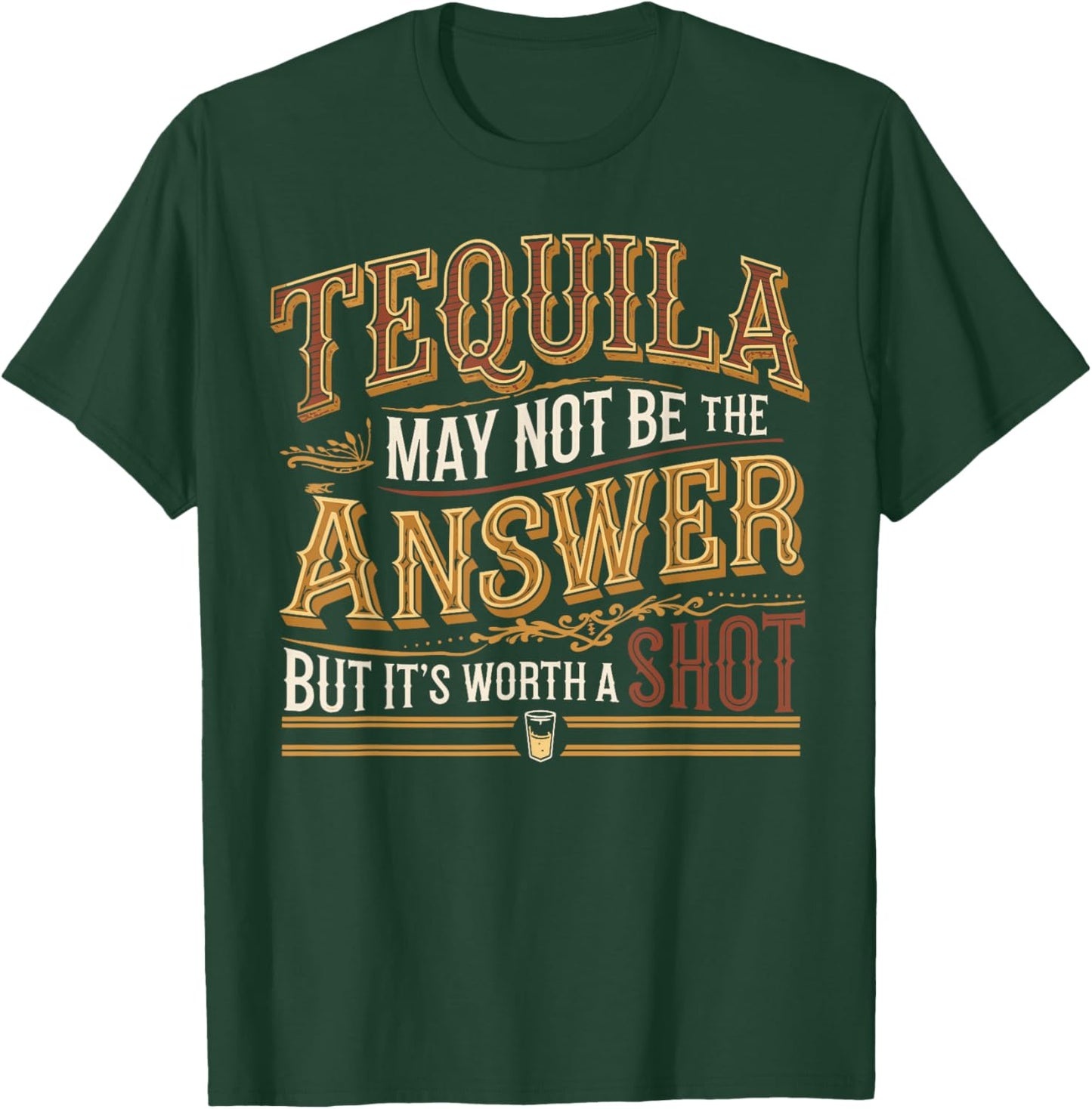 Tequila May Not Be The Answer But It's Worth A Shot T-Shirt - T-Shirt | Forest