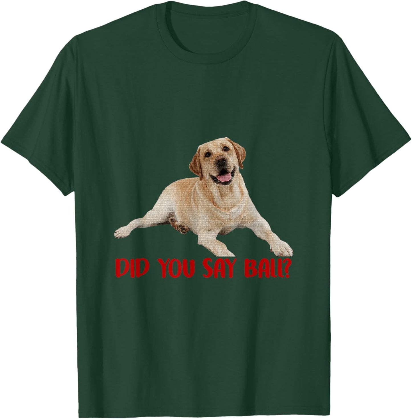 Yellow Lab Did You Say Ball Labrador Lover Dog Pet Owner T-Shirt - T-Shirt | Forest