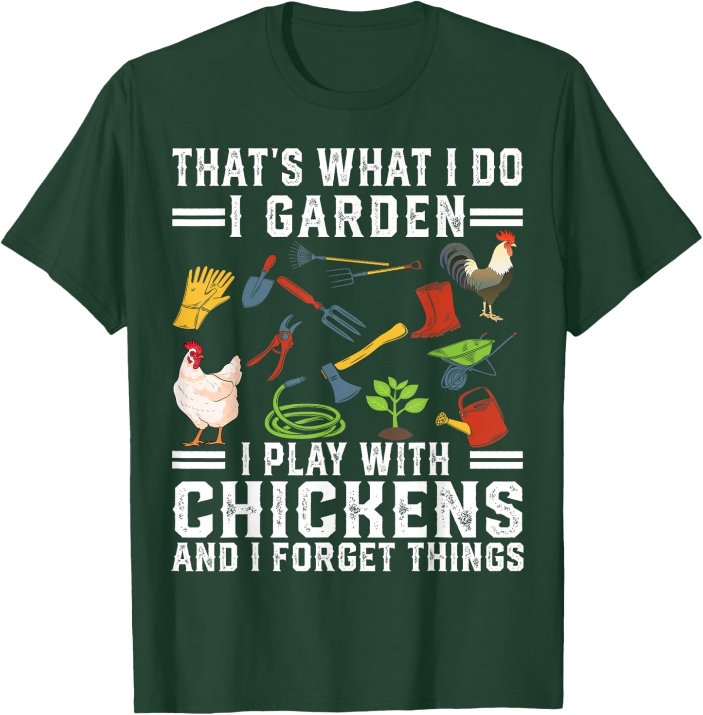 Thats What I Do I Garden I Play With Chickens Forget Things T-Shirt - T-Shirt | Forest
