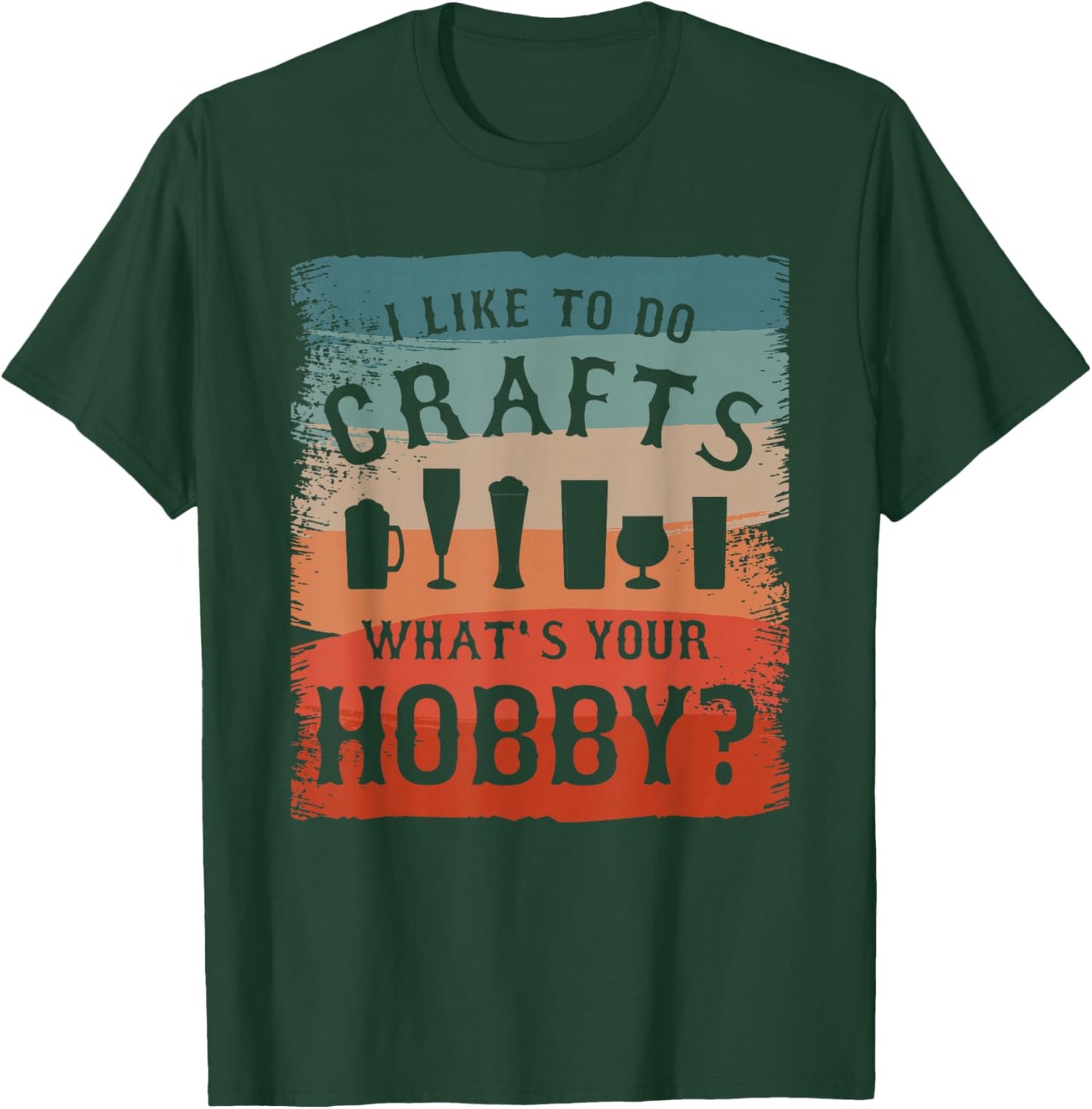 I Like To Do Crafts What's Your Hobby Brewing Craft Beer T-Shirt - T-Shirt | Forest