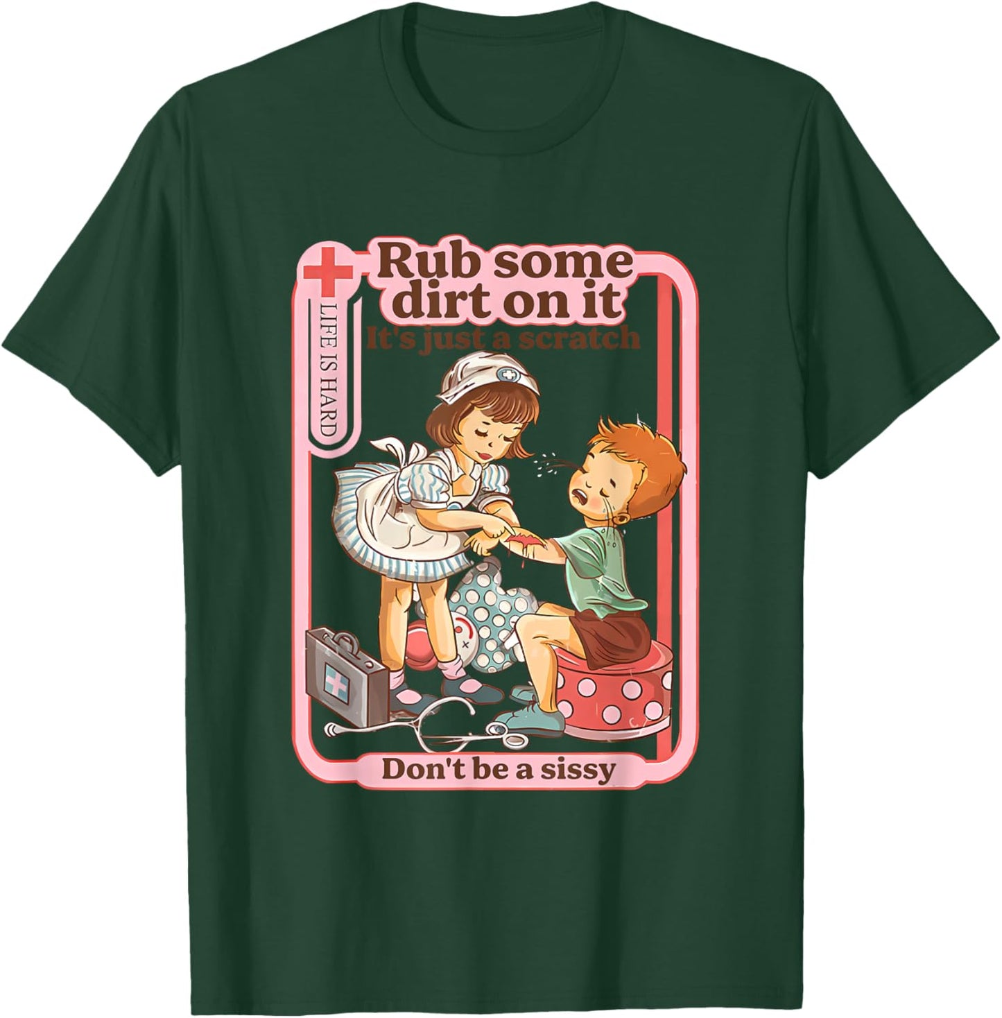 Rub Some Dirt On It It's Just A Scratch Don't Be A Sissy T-Shirt - T-Shirt | Forest