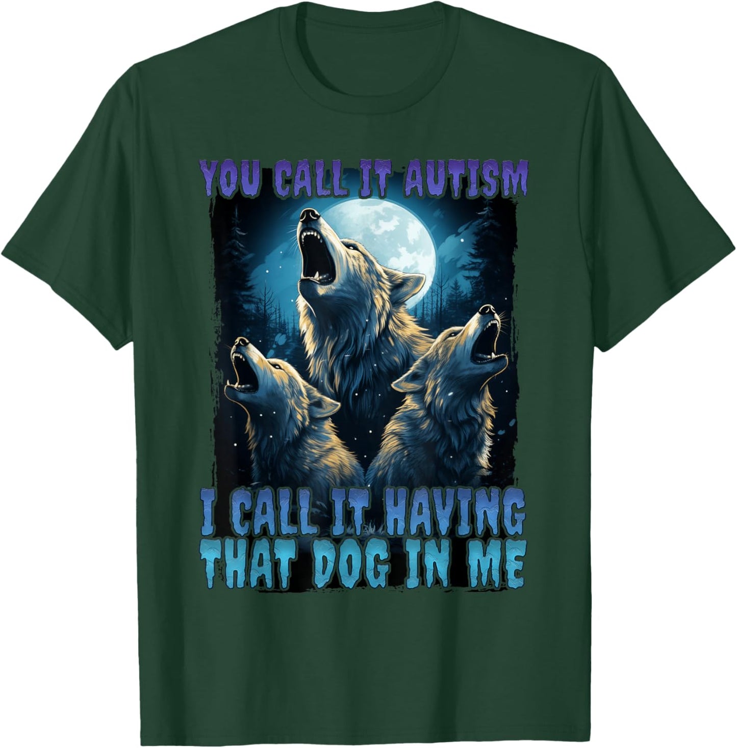 You Call It Autism I Call It Having That Dawg In Me Wolf T-Shirt - T-Shirt | Forest