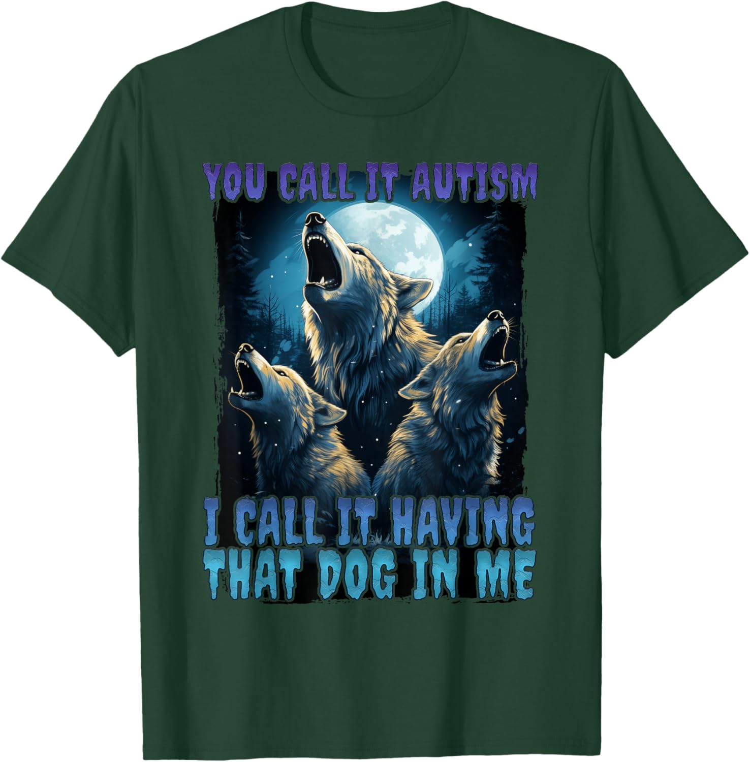 You Call It Autism I Call It Having That Dawg In Me Wolf T-Shirt - T-Shirt | Forest