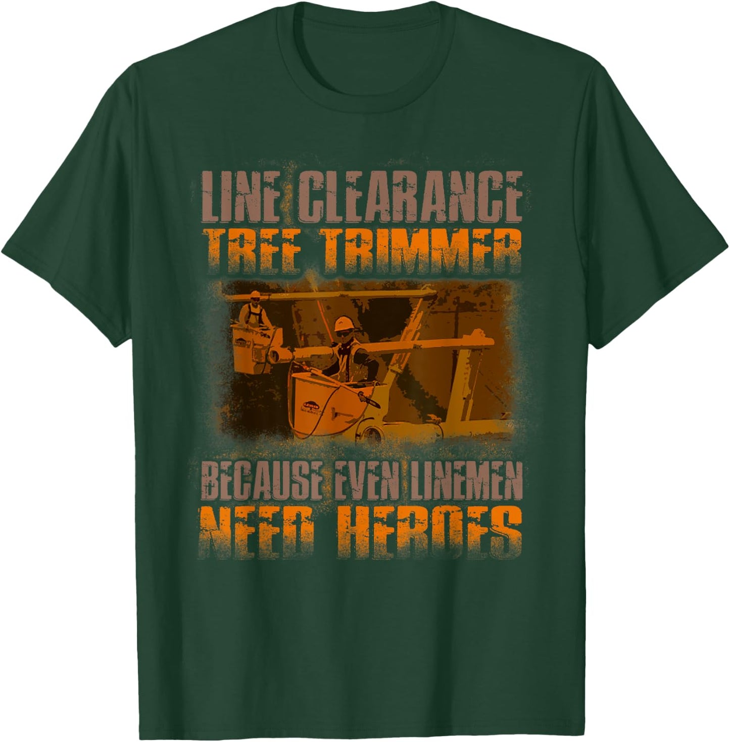 Line Clearance Tree Trimmer - Even Linemen Need Heroes T-Shirt - T-Shirt | Forest