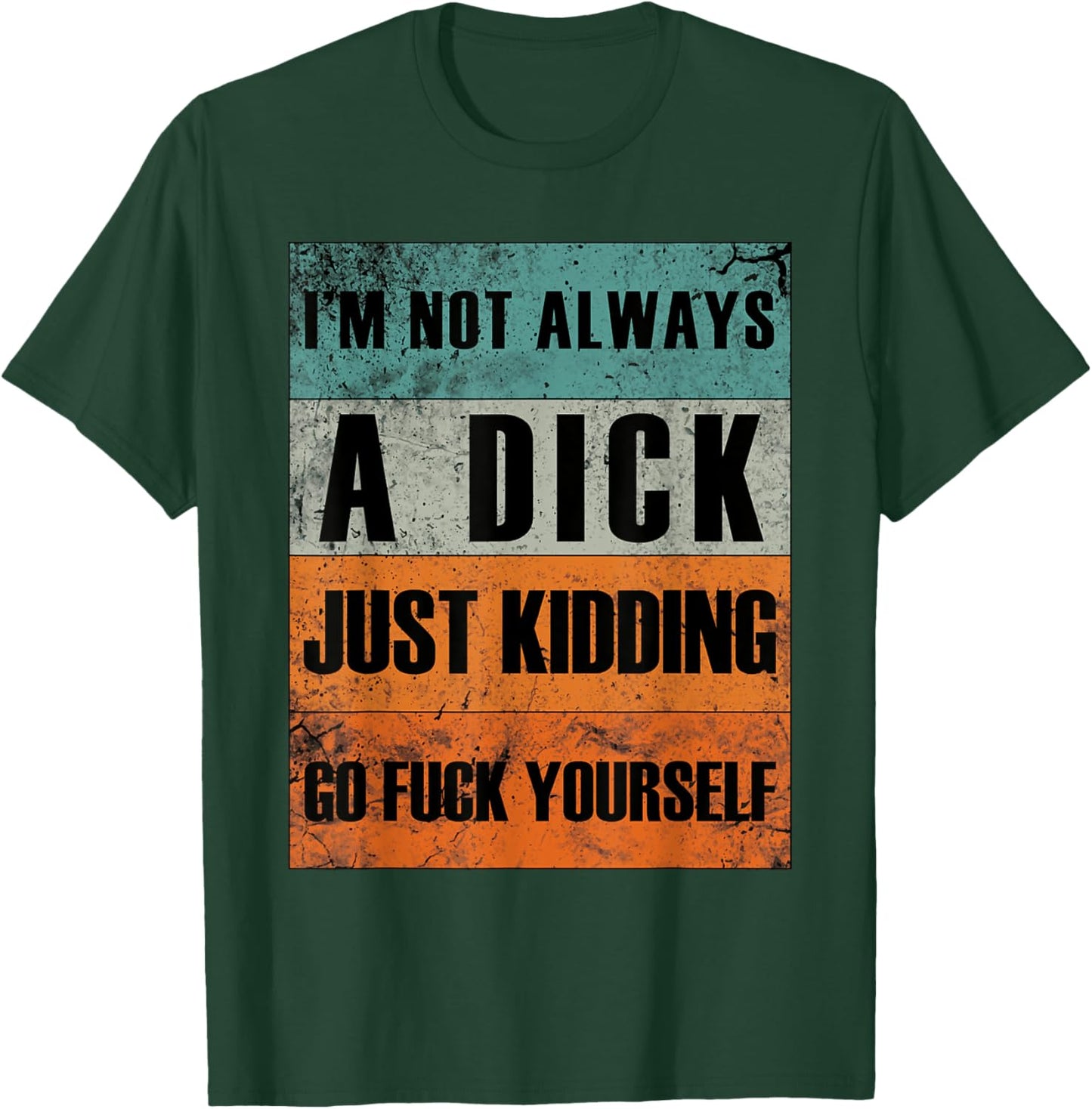 I'm Not Always A Dick - Just Kidding Go Fuck Yourself T-Shirt - T-Shirt | Forest