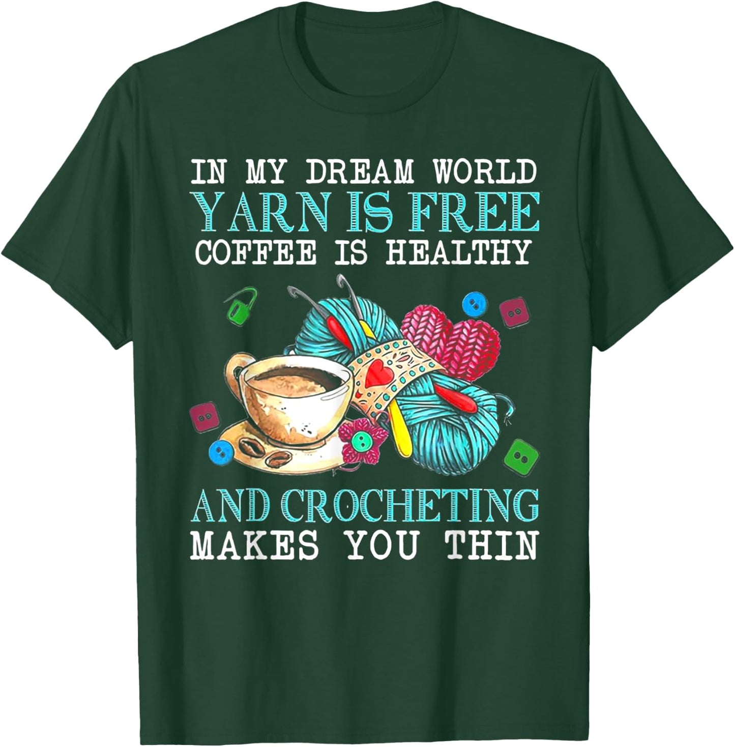 In My Dream World Yarn Is Free Coffee Is Healthy& Crocheting T-Shirt - T-Shirt | Forest