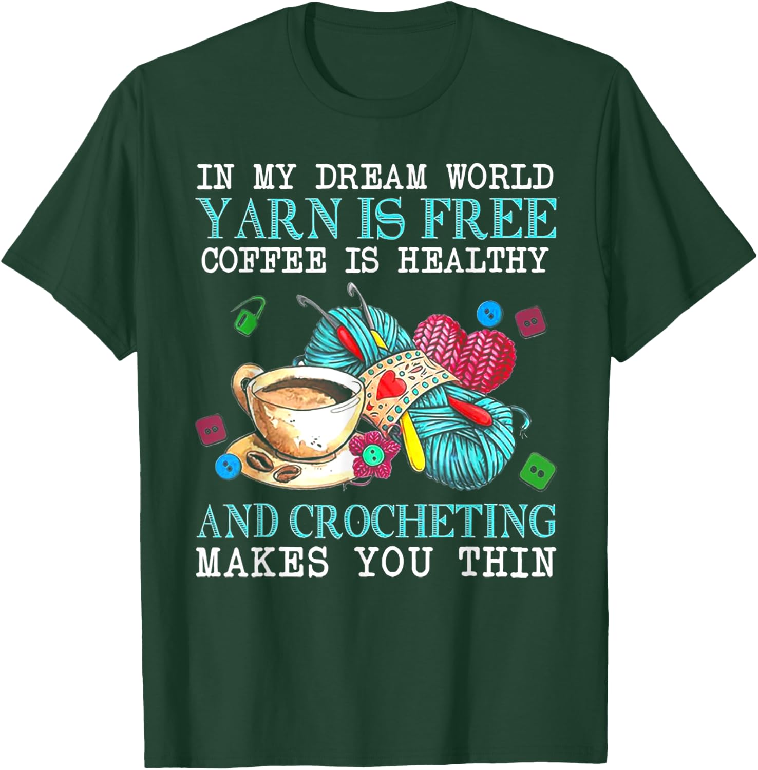 In My Dream World Yarn Is Free Coffee Is Healthy& Crocheting T-Shirt - T-Shirt | Forest