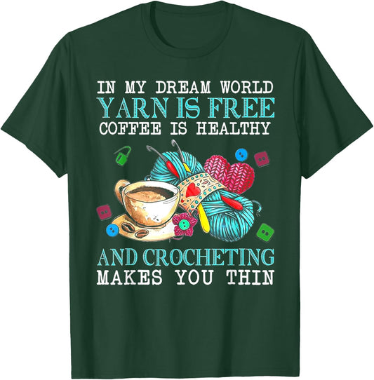 In My Dream World Yarn Is Free Coffee Is Healthy& Crocheting T-Shirt - T-Shirt | Forest