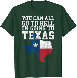 You Can All Go to Hell I'm Going to Texas Funny Texas Gift T-Shirt - T-Shirt | Forest