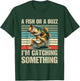 Fisherman Fishing A Fish Or A Buzz I'm Catching Something T-Shirt - T-Shirt | Forest
