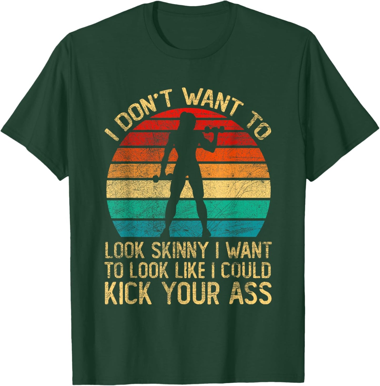 I Don't Want To Look Skinny Funny Workout Kick Your Gym Ass T-Shirt - T-Shirt | Forest