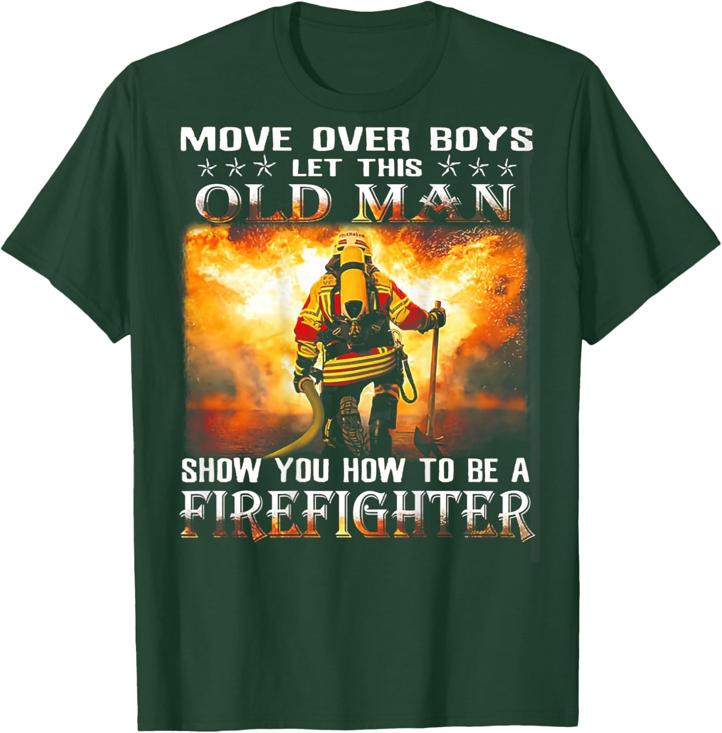 Move Over Boys Let This Old Man Show You Firefighter T-Shirt - T-Shirt | Forest