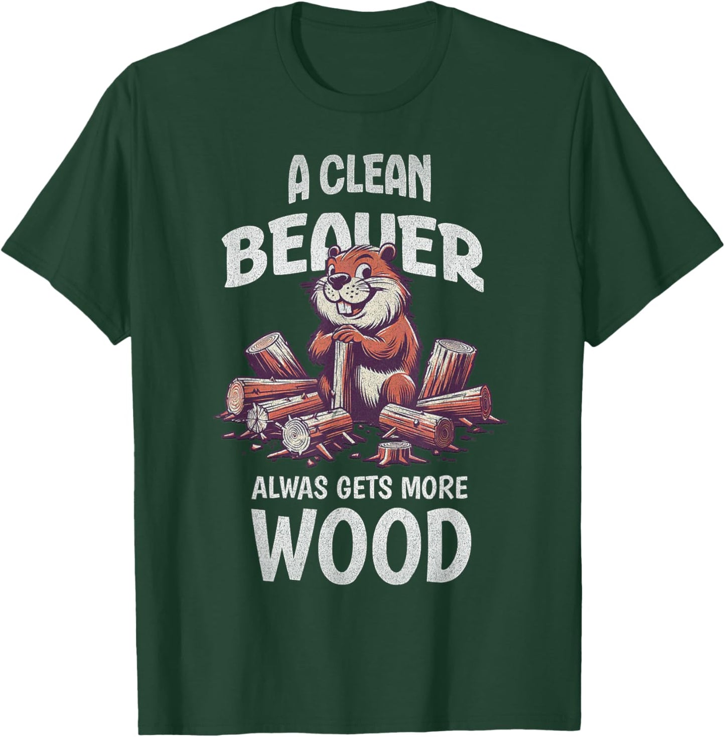 Clean Beaver Gets More Wood Adult Humor Sarcastic T-Shirt - T-Shirt | Forest