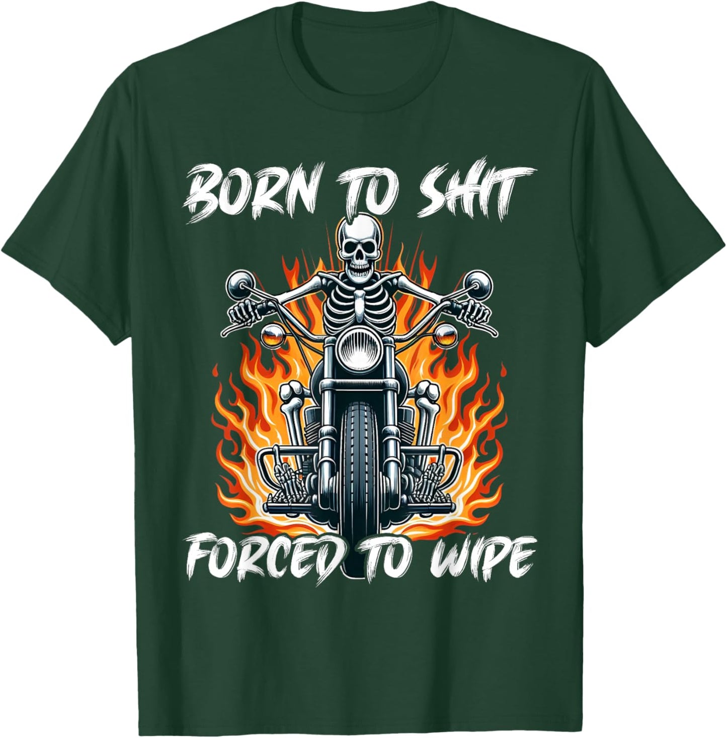 Born To Shit Forced To Wipe Funny Motorbike Skeleton Riding T-Shirt - T-Shirt | Forest