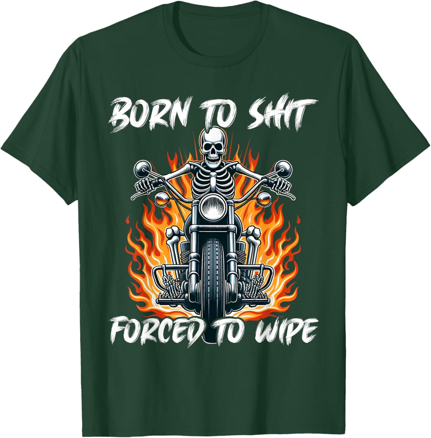 Born To Shit Forced To Wipe Funny Motorbike Skeleton Riding T-Shirt - T-Shirt | Forest