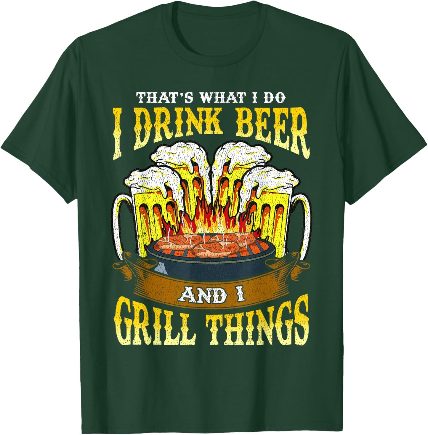 I Drink Beer and I Grill Things Drinking BBQ Grilling Gift T-Shirt - T-Shirt | Forest