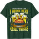 I Drink Beer and I Grill Things Drinking BBQ Grilling Gift T-Shirt - T-Shirt | Forest