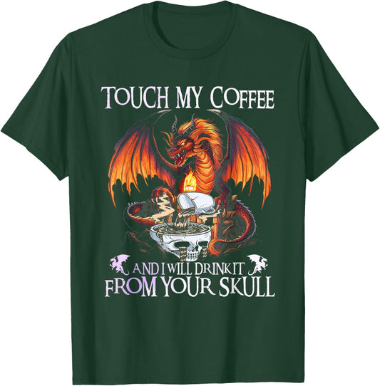 Touch My Coffee And I Will Drink It From Your Skull Dragon T-Shirt - T-Shirt | Forest