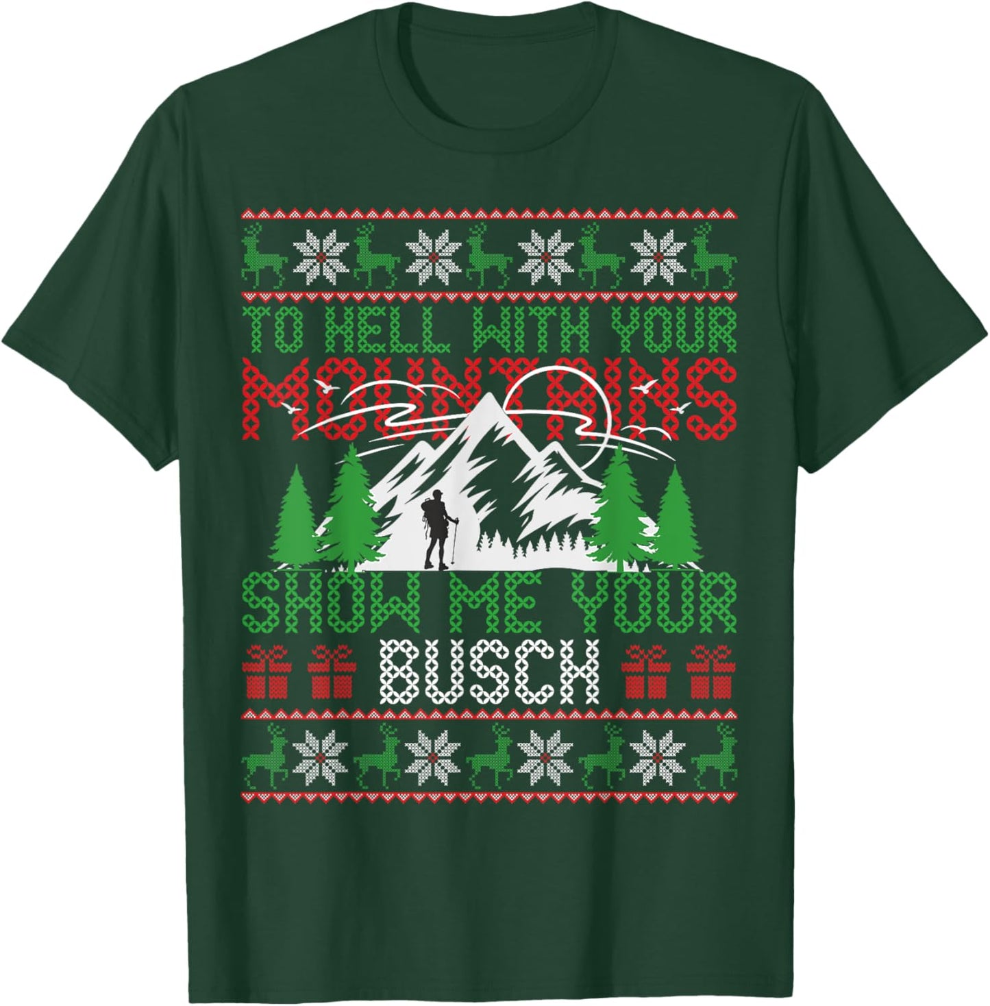 To Hell with Your Mountains Show me Your Busch Ugly Sweater T-Shirt - T-Shirt | Forest