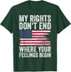 My Rights Don't End Where Your Feelings Begin T-Shirt - T-Shirt | Forest