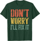 Don't Worry I'll Fix It Shirt Funny Handyman Mechanic T-Shirt - T-Shirt | Forest
