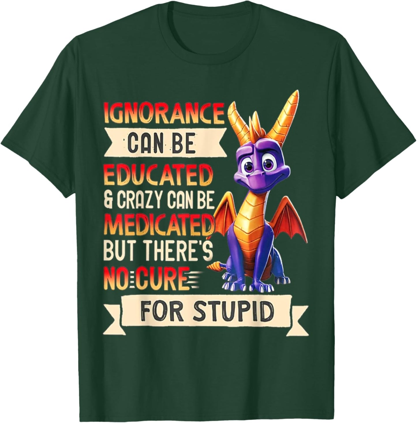 Ignorance Can Be Educated And Crazy Can Be Medicated T-Shirt - T-Shirt | Forest