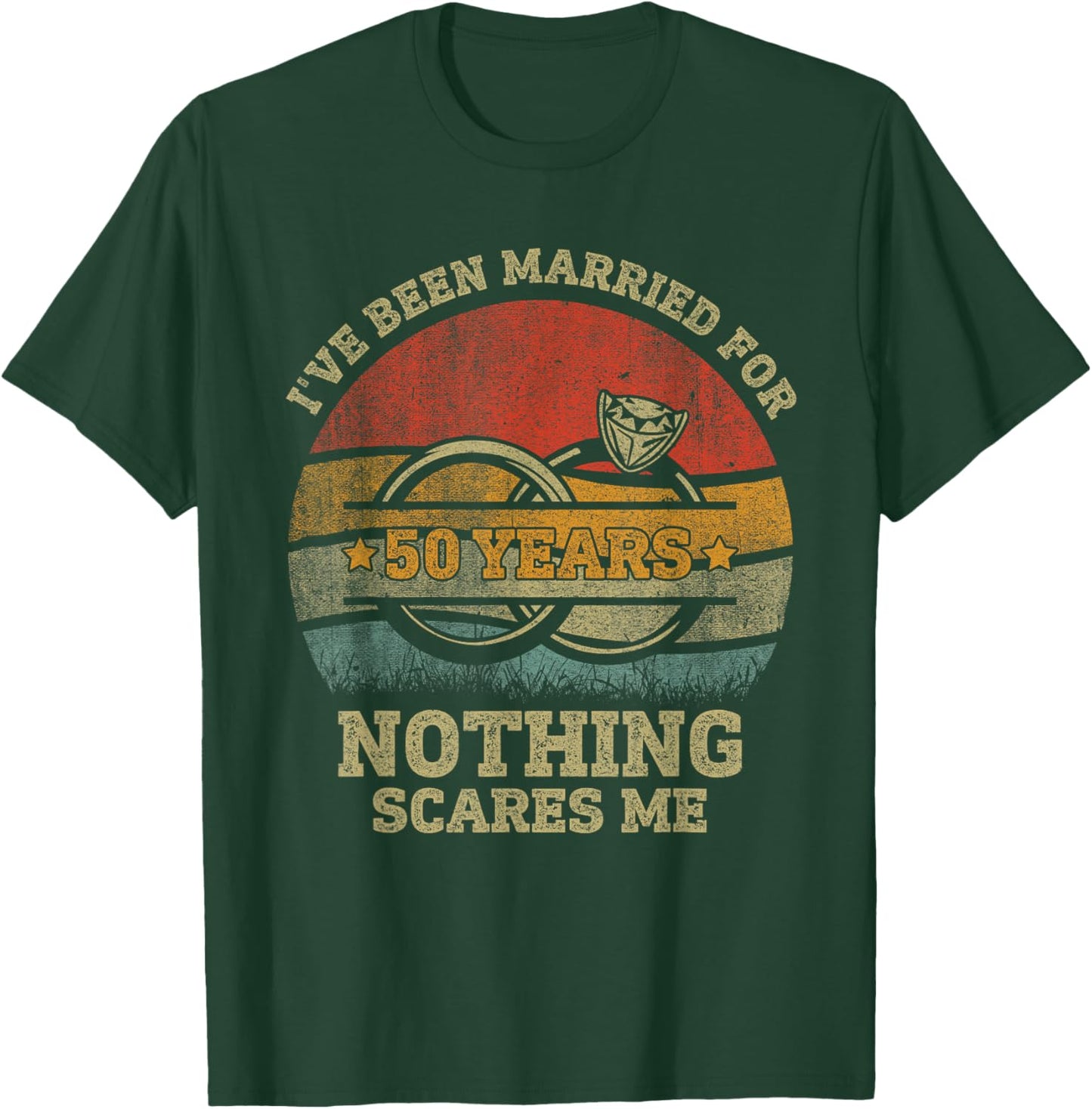 I've Been Married 50 Year Nothing Scares Me 50th Anniversary T-Shirt - T-Shirt | Forest