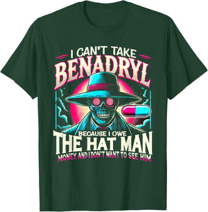 I Can't Take Benadryl Because I Owe The Hat Man Money T-Shirt - T-Shirt | Forest