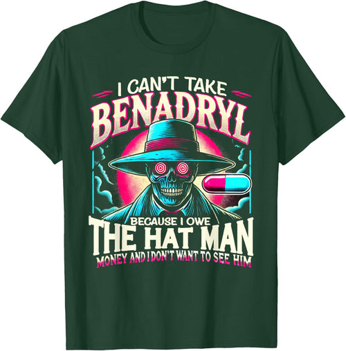 I Can't Take Benadryl Because I Owe The Hat Man Money