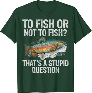 To Fish or Not to Fish That’s a Stupid Question Trout T-Shirt - T-Shirt | Forest