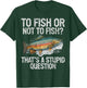 To Fish or Not to Fish That’s a Stupid Question Trout T-Shirt - T-Shirt | Forest