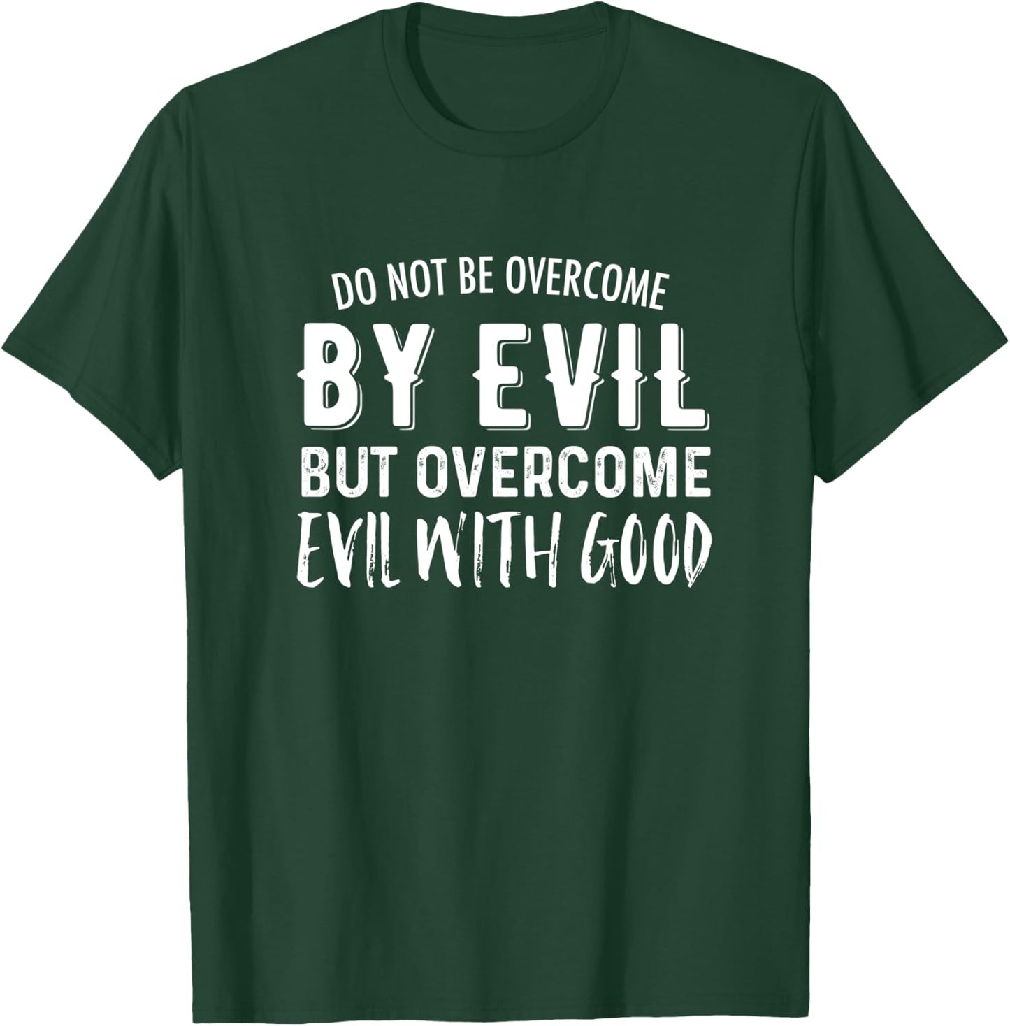Do Not Be Overcome By Evil But Overcome Evil With Good T-Shirt - T-Shirt | Forest