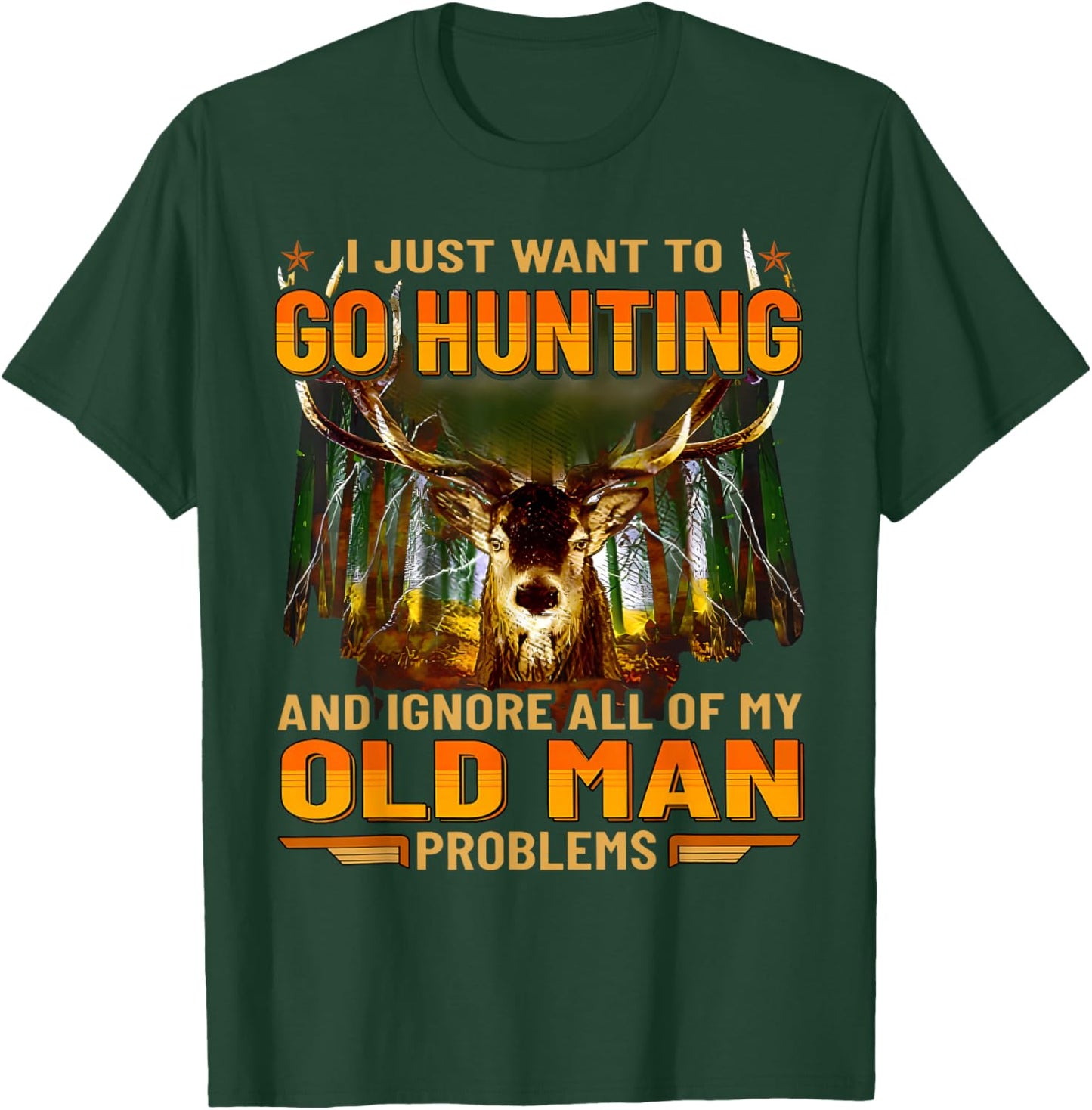 I Just Want To Go Hunting Ignore Al Of My Old Man Problem T-Shirt - T-Shirt | Forest