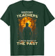 History Teachers Always Bring Up The Past Quote Teacher T-Shirt - T-Shirt | Forest