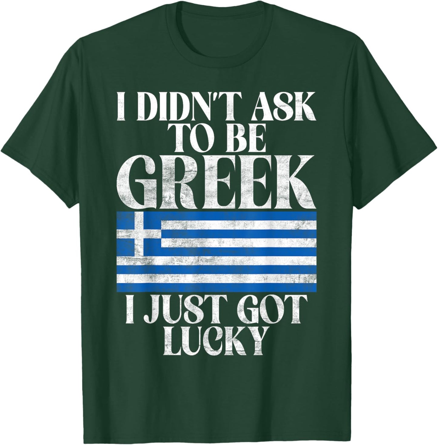 I didnt ask to be Greek i just got lucky Greek T-Shirt - T-Shirt | Forest