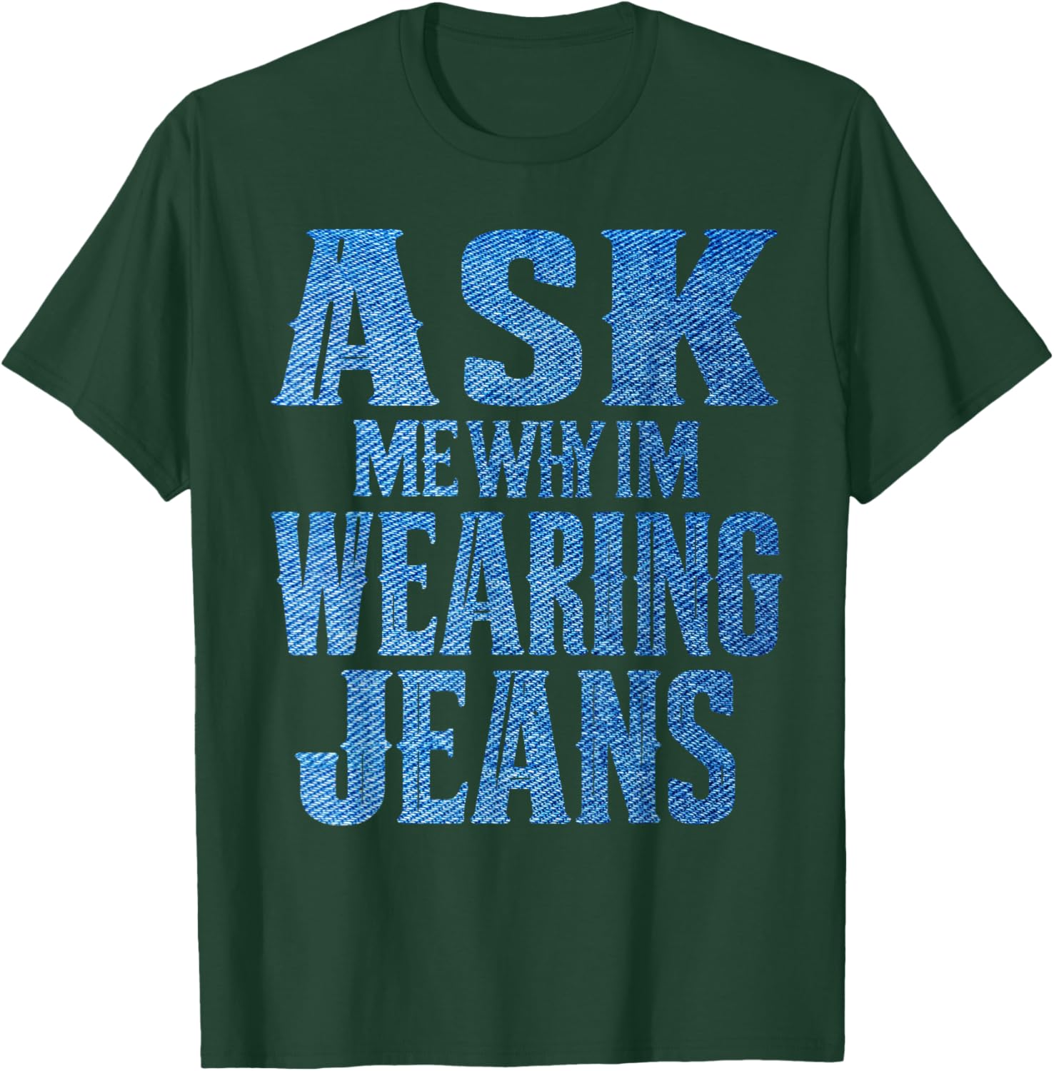 Ask me why I'm wearing jeans-Denim Day Awareness T-Shirt - T-Shirt | Forest