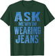 Ask me why I'm wearing jeans-Denim Day Awareness T-Shirt - T-Shirt | Forest