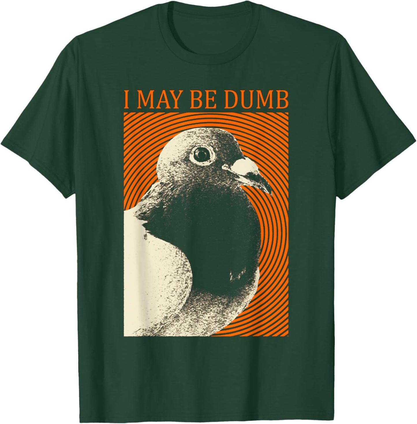 I May Be Dumb Pigeon I May Be Dumb Pigeon T-Shirt - T-Shirt | Forest