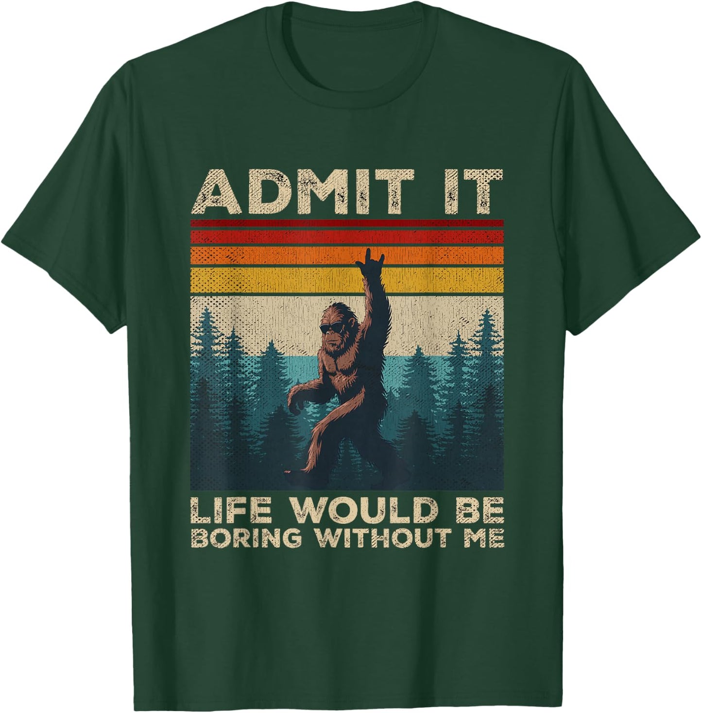 Admit It Life Would Be Boring Without Me Rock On Bigfoot T-Shirt - T-Shirt | Forest