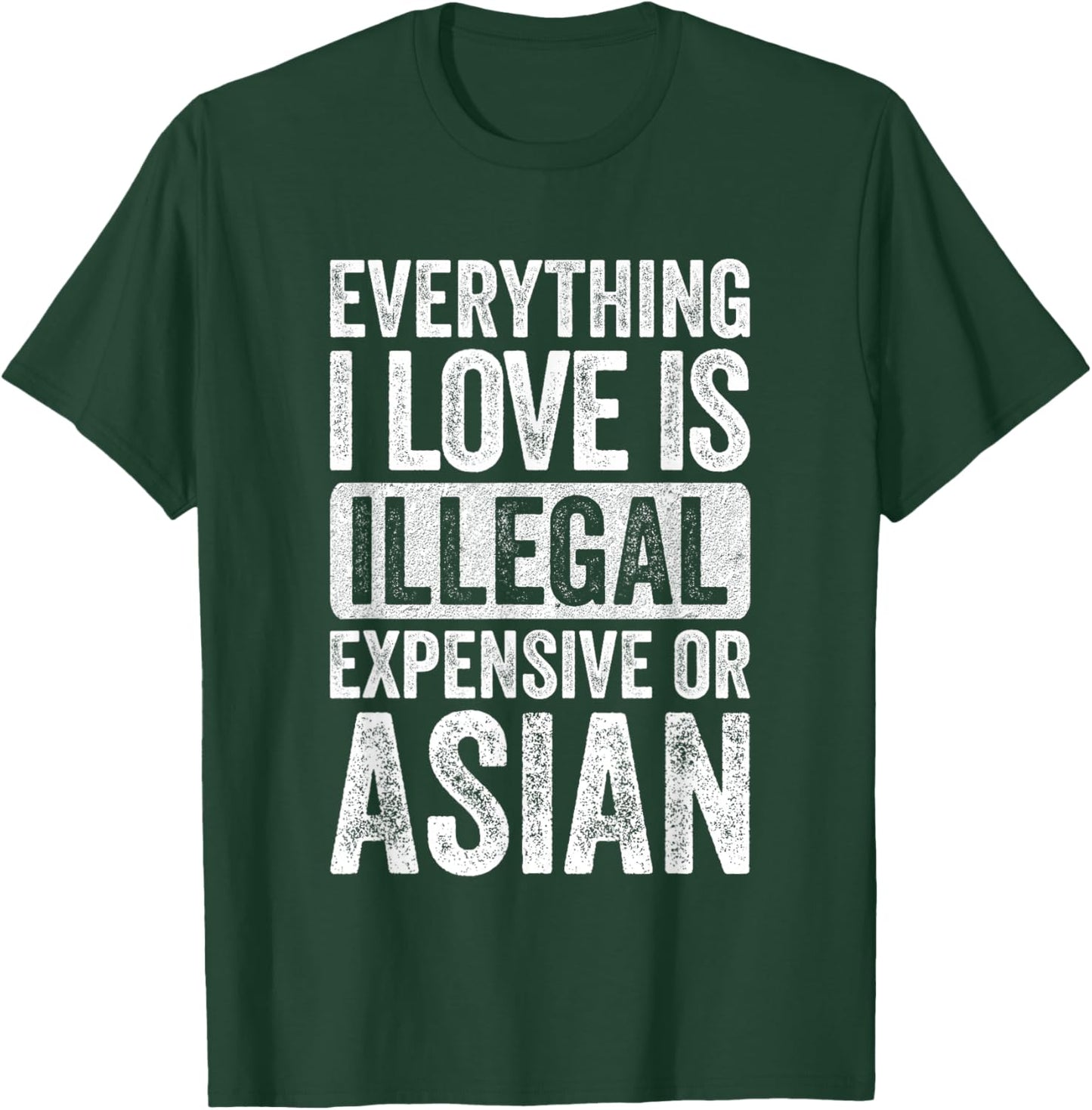 Everything I Love is Illegal Expensive or Asian Wife T-Shirt - T-Shirt | Forest