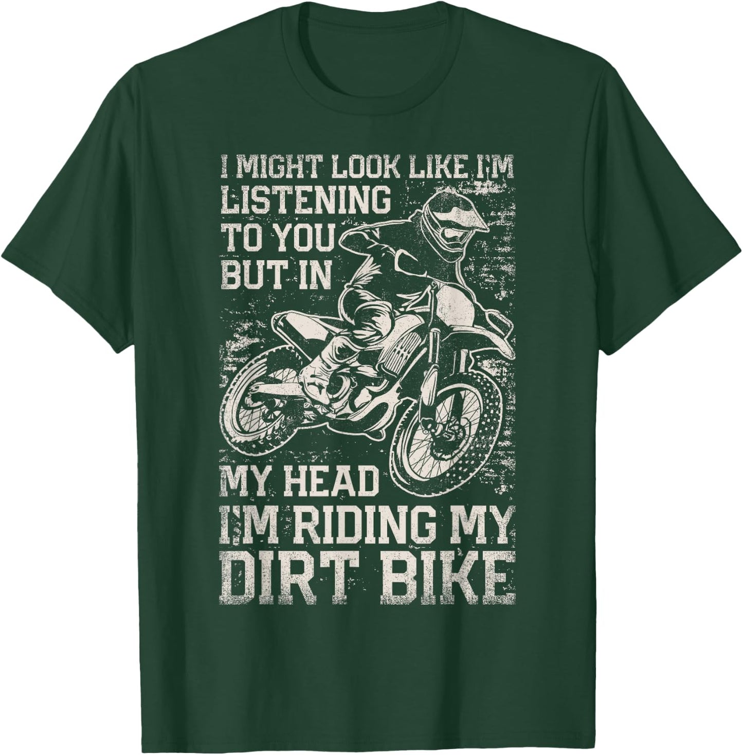 I Might Look Like I'm Listening But I'm Riding My Dirt Bike T-Shirt - T-Shirt | Forest