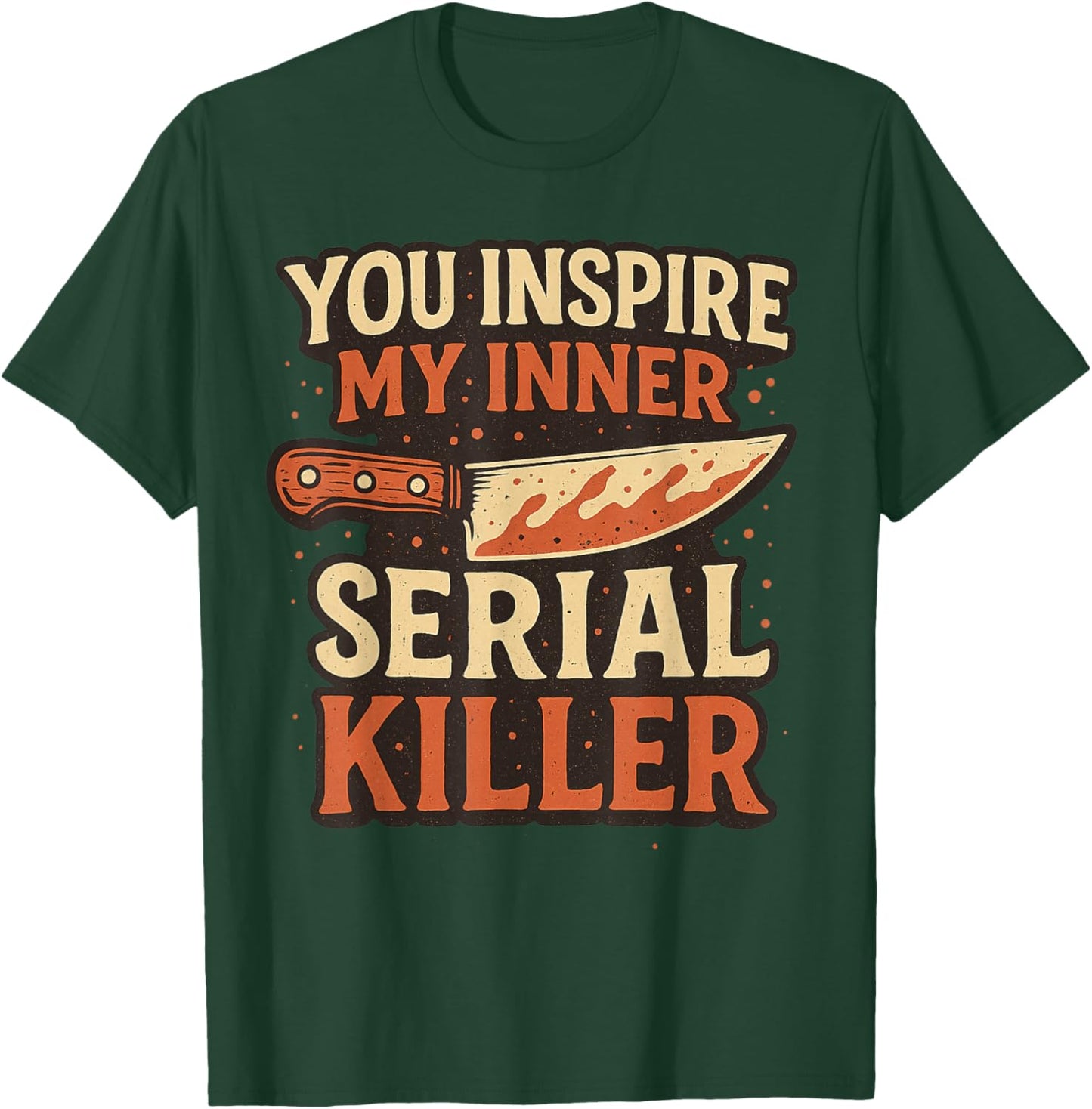 You Inspire My Inner Serial Killer Spooky Season Halloween T-Shirt - T-Shirt | Forest