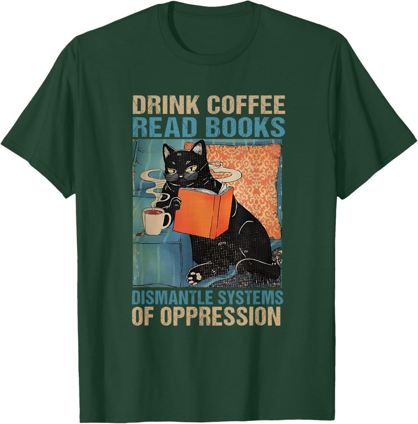 Drink Coffee Read Books Dismantle Systems Of Oppression Cat T-Shirt - T-Shirt | Forest
