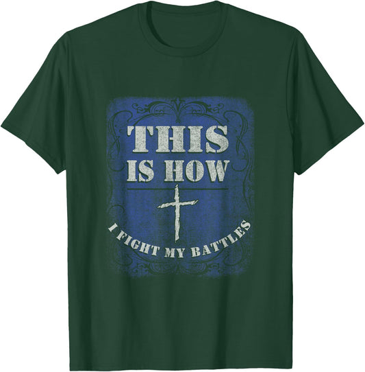 This is How I Fight My Battle - Religious Cross Christian T-Shirt - T-Shirt | Forest