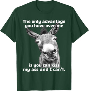 The Only Advantage You Have Over Me is You Can Kiss My Ass T-Shirt - T-Shirt | Forest